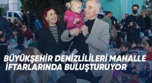 Büyükşehir Denizlilileri mahalle iftarlarında buluşturuyor