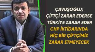 Çavuşoğlu; Cumhuriyet Halk Partisi iktidarının ilk haftasında çiftçinin kredi faizlerinin silinecek