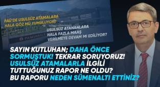 Daha önce sormuştuk Sayın Kutluhan! Tekrar soruyoruz! PAÜ'de usulsüz atamalarla ilgili tuttuğunuz rapor ne oldu?