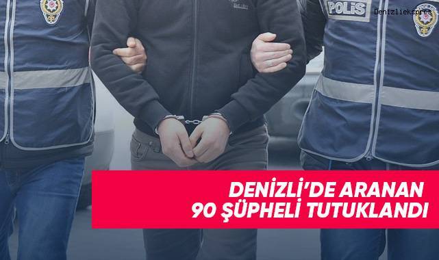Denizli’de aranan 90 şüpheli tutuklandı