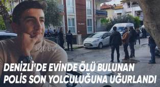 Denizli’de evinde ölü bulunan polis son yolculuğuna uğurlandı