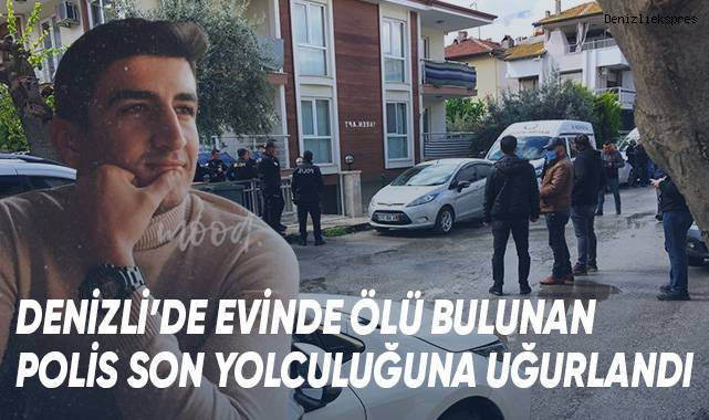 Denizli’de evinde ölü bulunan polis son yolculuğuna uğurlandı