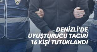 Denizli’de Uyuşturucu taciri 16 kişi tutuklandı