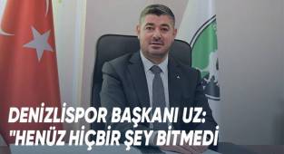 Denizlispor Başkanı Uz;