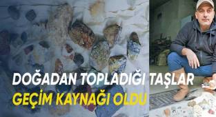 Doğadan topladığı değerli taşlar geçim kaynağı oldu