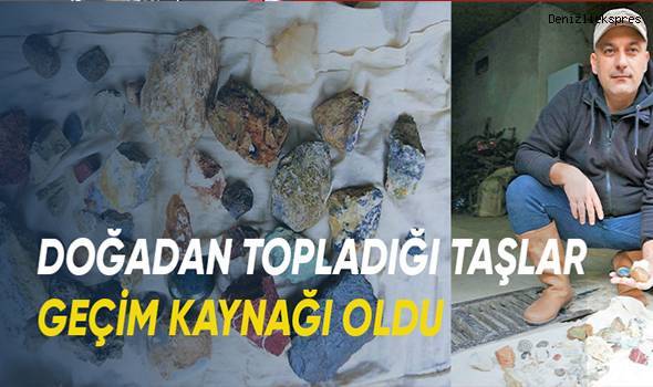 Doğadan topladığı değerli taşlar geçim kaynağı oldu