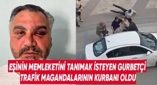 Eşinin memleketini tanımak isteyen gurbetçi, trafik magandalarının kurbanı oldu