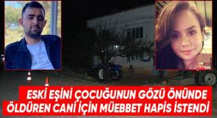 Eski eşini çocuğunun gözü önünde ellerini bağlayarak öldüren cani için müebbet hapis istendi