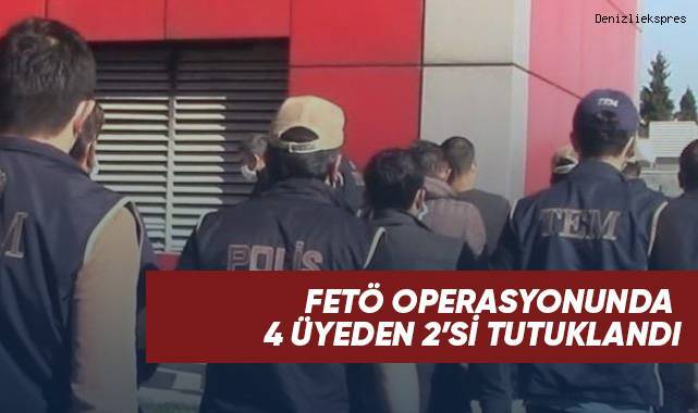 FETÖ operasyonunda 4 üyeden 2’si tutuklandı
