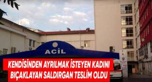 Kendisinden ayrılmak isteyen kadını bıçaklayan saldırgan teslim oldu