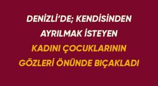 Kendisinden ayrılmak isteyen kadını çocuklarının gözü önünde bıçakladı