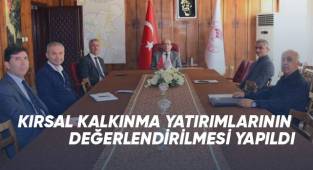 Kırsal kalkınma yatırımlarının değerlendirilmesi yapıldı