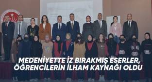 Medeniyette iz bırakmış eserler, öğrencilerin ilham kaynağı oldu