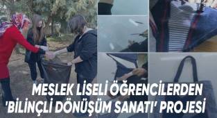 Meslek Liseli Öğrencilerden 'Bilinçli Dönüşüm Sanatı’ Projesi