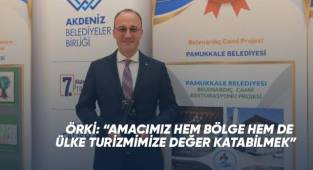 Örki: “Amacımız hem bölge hem de ülke turizmimize değer katabilmek”