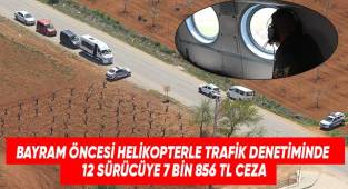 Ramazan Bayramı öncesi oluşan yoğunluk helikopterle havadan denetlendi