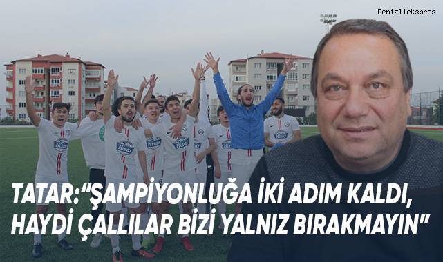 Şampiyonluğa koşan Çal Belediyespor Başkanı Tatar'dan Çallılara Çağrı