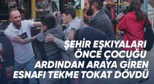 Şehir eşkıyaları önce çocuğu ardından araya giren esnafı tekme tokat dövdü