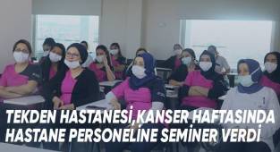 Tekden Hastanesi, Kanser Haftasında hastane personeline seminer verdi