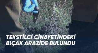 Tekstilci cinayetindeki bıçak arazide bulundu
