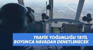 Trafik yoğunluğu tatil boyunca havadan denetlenecek