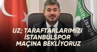 Uz; Taraftarlarımızı İstanbulspor maçına bekliyoruz