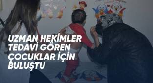 Uzman hekimler tedavi gören çocuklar için buluştu