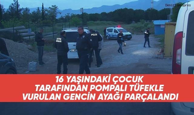 16 yaşındaki çocuk tarafından pompalı tüfekle vurulan gencin ayağı parçalandı