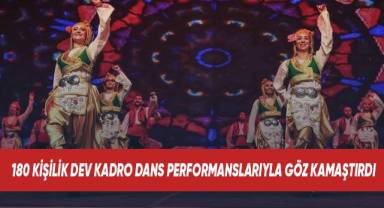 180 kişilik dev kadro dans performanslarıyla göz kamaştırdı