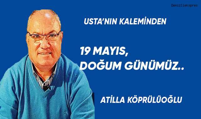 19 MAYIS, DOĞUM GÜNÜMÜZ...