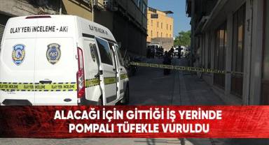 Alacağı için gittiği iş yerinde pompalı tüfekle vuruldu