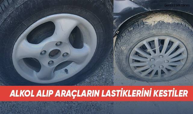 Alkol alıp araçların lastiklerini kestiler