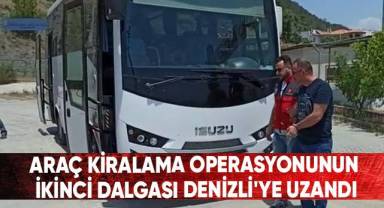Araç Kiralama Operasyonunun İkinci Dalgası Denizli'ye Uzandı