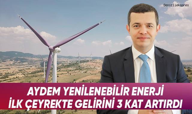 Aydem Yenilenebilir Enerji, ilk çeyrekte gelirini 3 kat artırdı