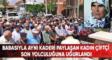 Babasıyla Aynı Kaderi Paylaşan Kadın Çiftçi Son Yolculuğuna Uğurlandı