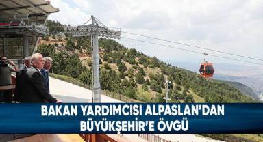 Bakan Yardımcısı Alpaslan’dan Büyükşehir’e Övgü