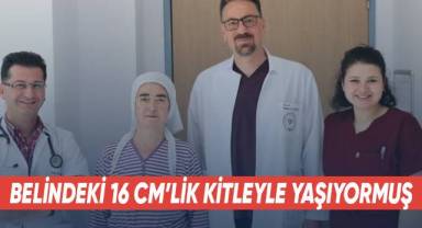 Belindeki 16 cm’lik kitleyle yaşıyormuş