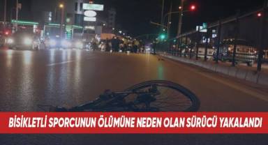 Bisikletli sporcunun ölümüne neden olan sürücü yakalandı