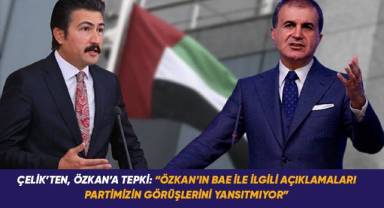 Çelik'ten, Özkan'a tepki; Özkan'ını BAE ile ilgili yaptığı açıklamalar partimizin görüşlerini yansıtmıyor