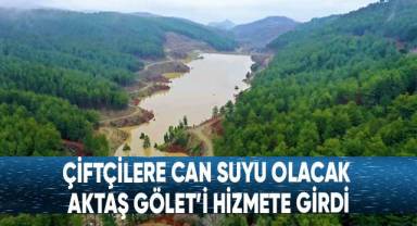 Çiftçilere Can Suyu Olacak Aktaş Gölet’i Hizmete Girdi