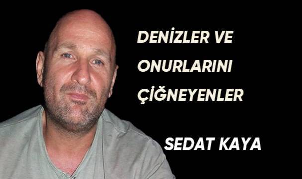 DENİZLER VE ONURLARINI ÇİĞNEYENLER