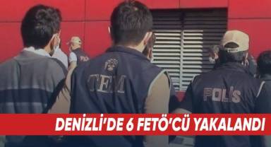 Denizli’de 6 FETÖ’cü yakalandı