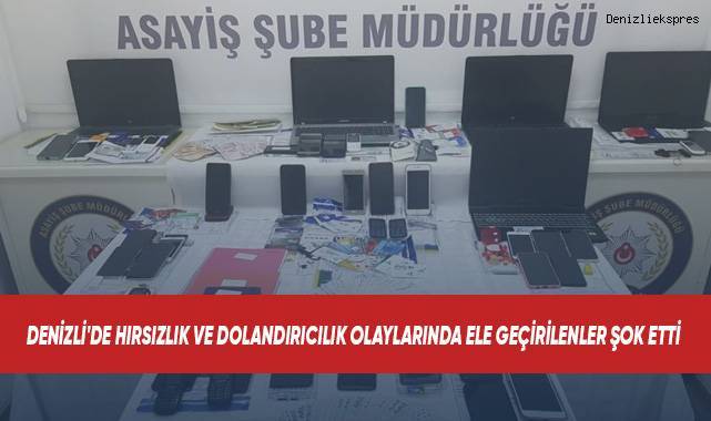 Denizli'de hırsızlık ve dolandırıcılık olaylarında ele geçirilenler şok etti