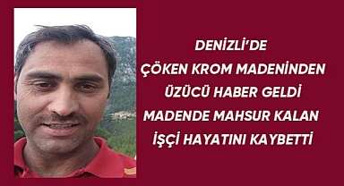 Denizli'de çöken krom madeninde mahsur kalan işçi hayatını kaybetti