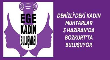 Denizli'deki kadın muhtarlar 3 Haziran'da Bozkurt'ta buluşuyor