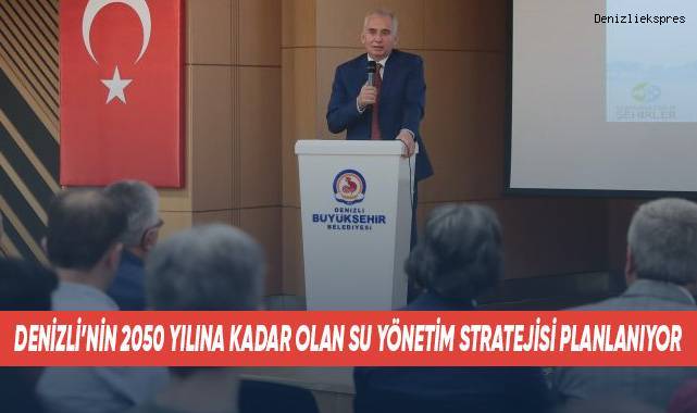 Denizli’nin 2050 yılına kadar olan su yönetim stratejisi planlanıyor