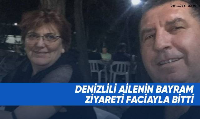 Denizlili ailenin bayram ziyareti faciayla bitti