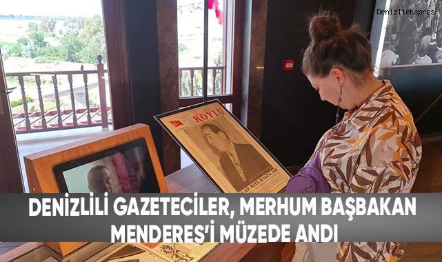 Denizlili Gazeteciler, Merhum Başbakan Menderes’i Müzede Andı