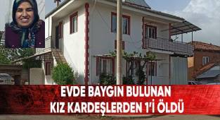 Evde baygın bulunan kız kardeşlerden 1’i öldü