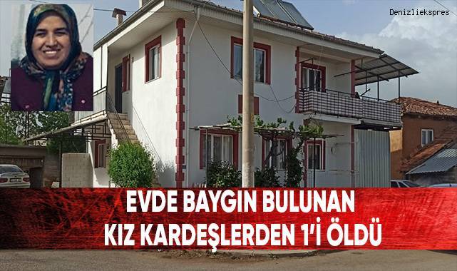 Evde baygın bulunan kız kardeşlerden 1’i öldü